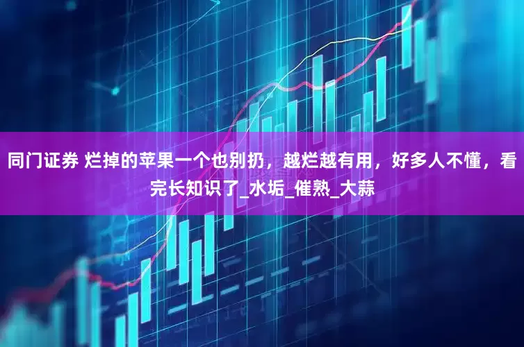 同门证券 烂掉的苹果一个也别扔，越烂越有用，好多人不懂，看完长知识了_水垢_催熟_大蒜