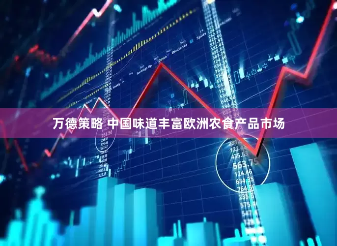 万德策略 中国味道丰富欧洲农食产品市场